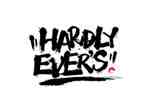 HARDLY EVERS